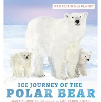 Příroda Protecting the Planet: Ice Journey of the Polar Bear - Jenkins, Martin