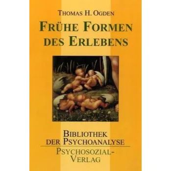 Frühe Formen des Erlebens - Ogden, Thomas H.