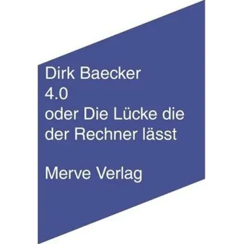 4.0 oder Die Lücke die der Rechner lässt - Baecker, Dirk
