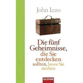 Die fünf Geheimnisse, die Sie entdecken sollten, bevor Sie sterben - Izzo, John