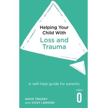Helping Your Child with Loss and Trauma - Ferrari, Beck; Trickey, David; Clark-Tate, Olivia