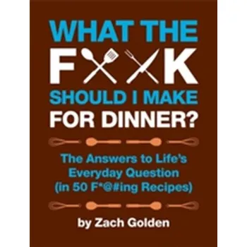What the F*@# Should I Make for Dinner? - Golden, Zach