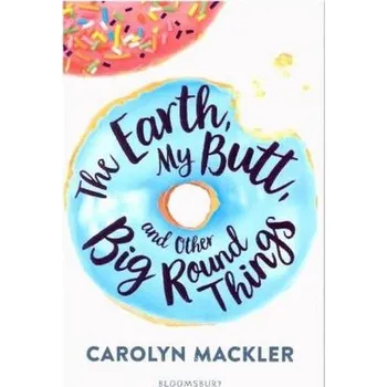 The Earth, My Butt, and Other Big Round Things - Mackler, Carolyn