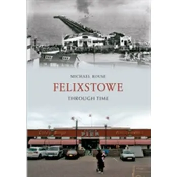 Felixstowe Through Time - Sari Gilbert