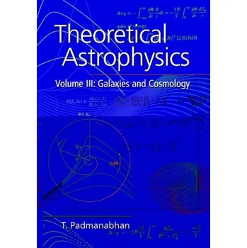 Theoretical Astrophysics: Volume 3, Galaxies and Cosmology - Padmanabhan, T. (Inter-University Centre for Astronomy and Astrophysics (IUCAA), Pune, India)