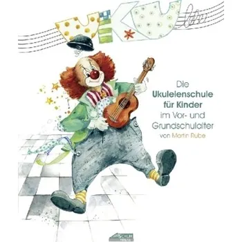 Uku, Die Ukulelenschule für Kinder im Vor- und Grundschulalter - Rube, Martin