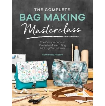 The Complete Bag Making Masterclass - Hussey, Samantha