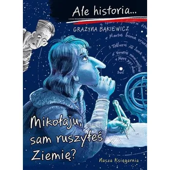 Ale historia Mikołaju, sam ruszyłeś Ziemię? - Grażyna Bąkiewicz