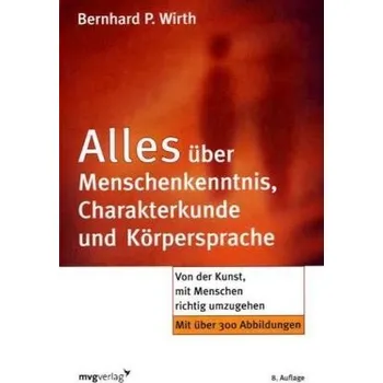 Alles über Menschenkenntnis, Charakterkunde und Körpersprache - Wirth, Bernhard P.