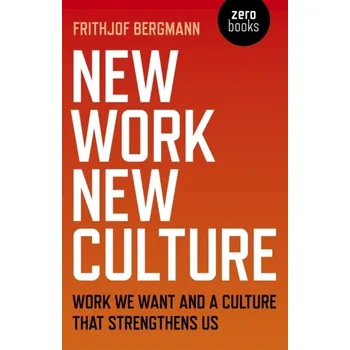 New Work New Culture - Bergmann, Frithjof
