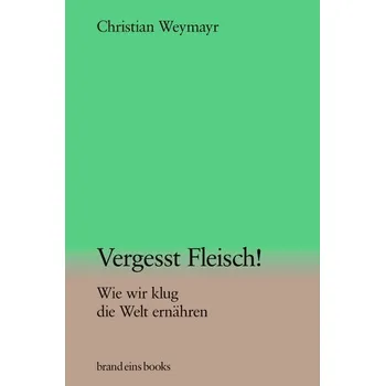 Vergesst Fleisch! - Weymayr, Christian