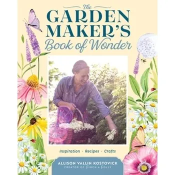 The Garden Maker's Book of Wonder - Vallin Kostovick, Allison
