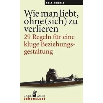 Wie man liebt, ohne (sich) zu verlieren - Arnold, Rolf