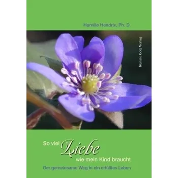 So viel Liebe wie mein Kind braucht - Harville Hendrix