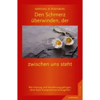 Den Schmerz überwinden, der zwischen uns steht - Marshall B. Rosenberg