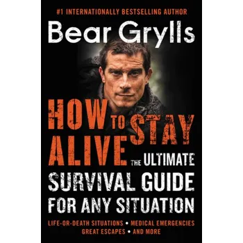 How to Stay Alive - Grylls, Bear