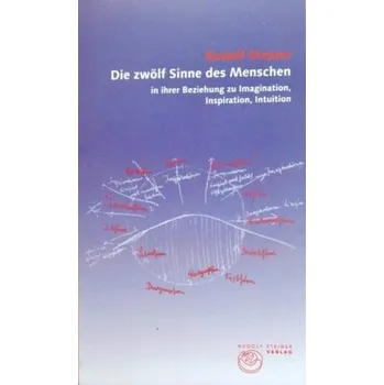 Die zwölf Sinne des Menschen in ihrer Beziehung zu Imagination, Inspiration, Intuition - Steiner, Rudolf