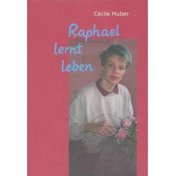 Raphael lernt leben - Huber, Cecile