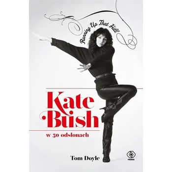 Literární biografie Kate Bush w 50 odsłonach. Running Up That Hill - TOM DOYLE
