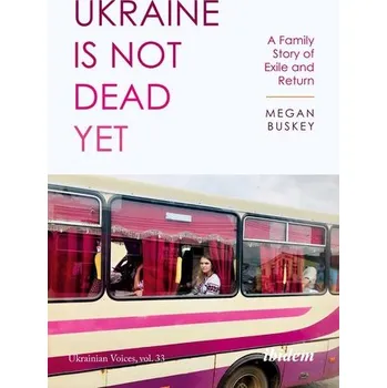 Ukraine Is Not Dead Yet - Buskey, Megan