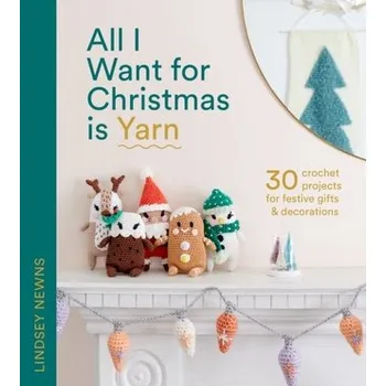 All I Want for Christmas Is Yarn - Newns, Lindsey