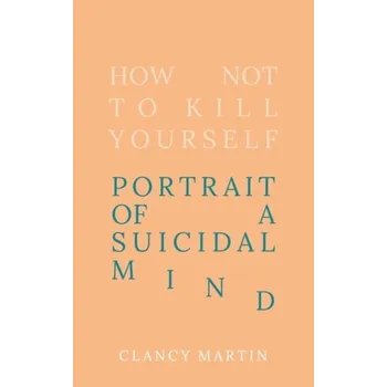 How Not to Kill Yourself - Martin, Clancy [EN] (2023, Firma, Oneworld Publications)