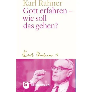 Gott erfahren - wie soll das gehen? - Karl Rahner