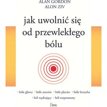 Jak uwolnić się od przewlekłego bólu - Gordon Cruickshank; Alan Austin