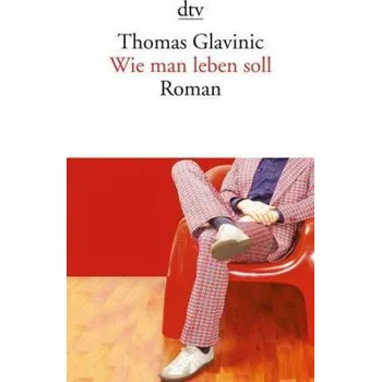Wie man leben soll - Glavinic, Thomas