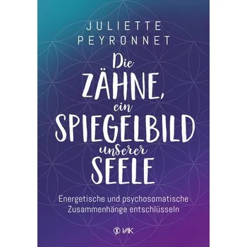 Die Zähne, ein Spiegelbild unserer Seele - Peyronnet, Juliette