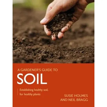 Gardener's Guide to Soil - Holmes, Emily A. (PhD, Department of Clinical Neuroscience, Karolinska Institutet, Stockholm, Sweden); Hales, Susie A.;