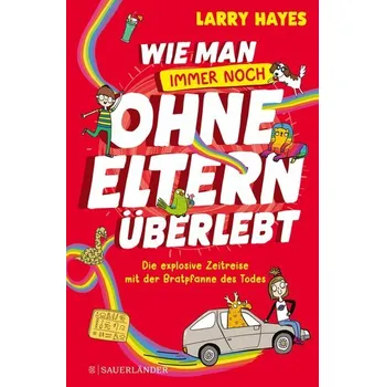 Wie man ohne Eltern überlebt - Die explosive Zeitreise mit der Bratpfanne des Todes - Hayes, Larry