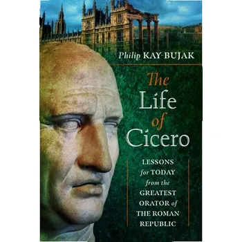 The Life of Cicero - Kay-Bujak, Philip