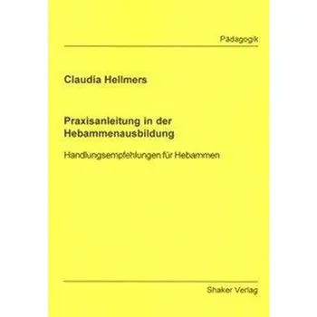 Praxisanleitung in der Hebammenausbildung - Hellmers, Claudia