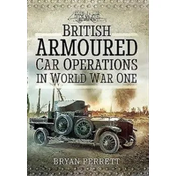 British Armoured Car Operations in World War I - Bryan Perrett