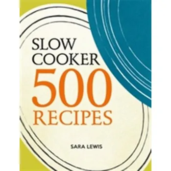 Slow Cooker: 500 Recipes - Sara Lewis