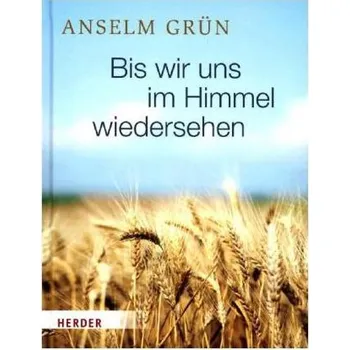 Bis wir uns im Himmel wiedersehen - Anselm Grün