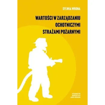 Wartości w zarządzaniu ochotniczymi strażami... - Daszkiewicz Magdalena, Wrona Sylwia