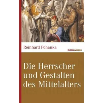 Literární biografie Die Herrscher und Gestalten des Mittelalters - Pohanka, Reinhard