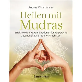 Heilen mit Mudras. Die effektivsten Übungen und Kombinationen aus Fingeryoga, Yoga und Meditationen - Christiansen, Andrea