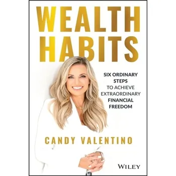 Wealth Habits - Six Ordinary Steps to Achieve Extraordinary Financial Freedom - Valentino