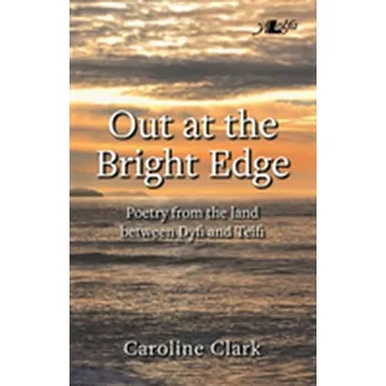 Out at the Bright Edge - Poetry from the Land Between Dyfi and Teifi - Clarke, Laura; Clissold, Caroline; Glithro, Linda; Moseley, Cherri; Wrangles, Paul