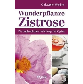 Wunderpflanze Zistrose - Christopher A. Weidner