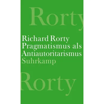Pragmatismus als Antiautoritarismus - Rorty, Richard