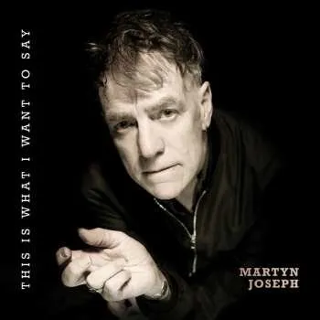 Zahraniční hudba LP Martyn Joseph: This Is What I Want To Say 2024