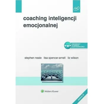 Coaching inteligencji emocjonalnej w.3 - Neale Stephen, Spencer-Arnell Lisa, Wilson Liz