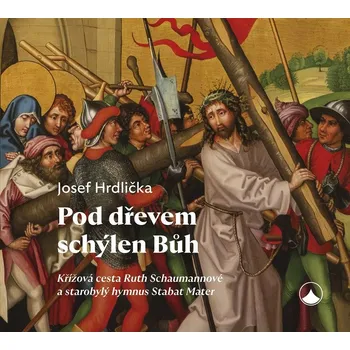 Karmelitánské nakladatelství Pod dřevem schýlen Bůh Křížová cesta Ruth Schaumannové a starobylý hymnus Stabat Mater