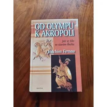 JOACHIM FERNAU - Od Olympu k Akropoli - Jak se žilo ve starém Řecku (Od Olympu k Akropoli - Jak se žilo ve starém Řecku)
