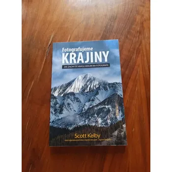 SCOTT KELBY - Fotografujeme krajiny: Jak zachytit krásu krajin na fotografii (Fotografujeme krajiny: Jak zachytit krásu krajin na fotografii)