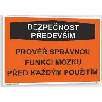 Vtipná tabulka - bezpečnost především Prověř správnou funkci mozku před každým použitím Samolepka 210 x 148 mm (A5) tl. 0,1 mm - Kód: 17518